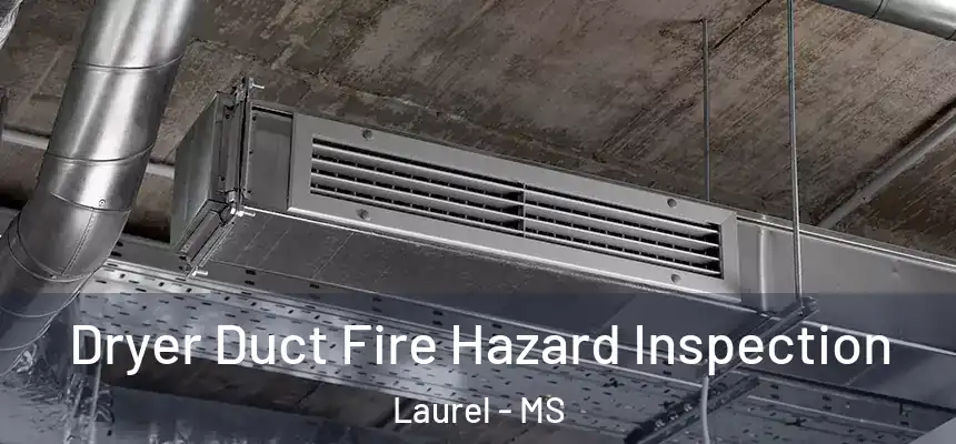  Dryer Duct Fire Hazard Inspection Laurel - MS