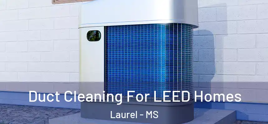  Duct Cleaning For LEED Homes Laurel - MS